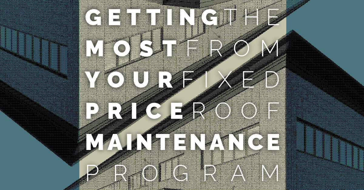 Getting the Most from Your Fixed Price Roof Maintenance Program
