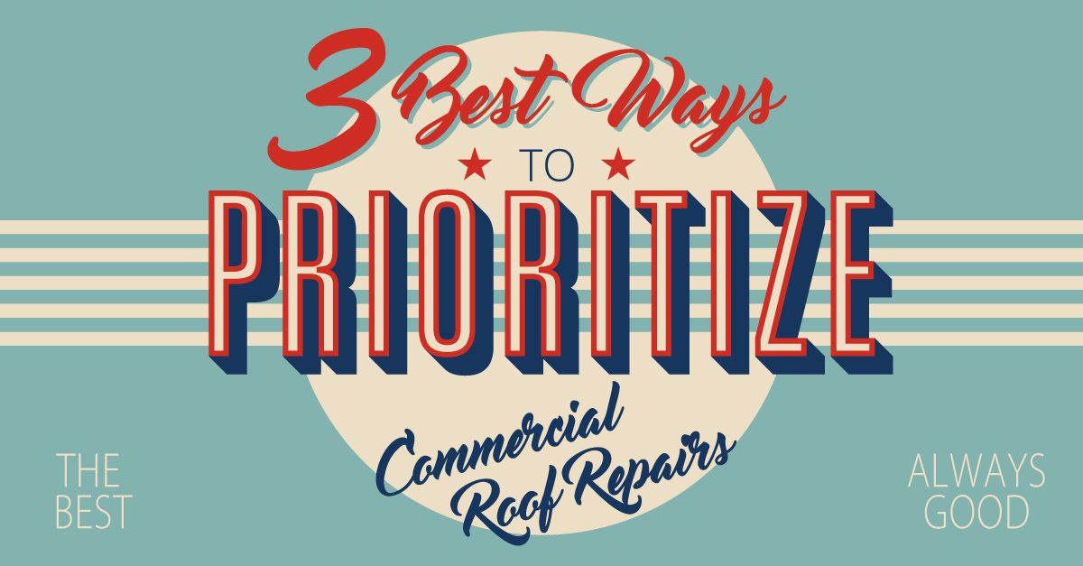 3 Best Ways to Prioritize Commercial Roof Repairs