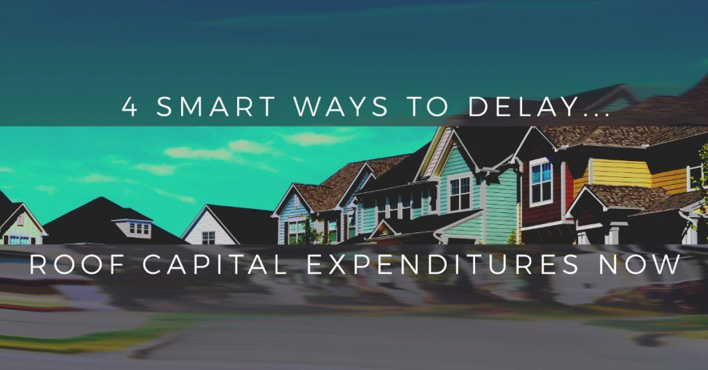  4 Smart Ways to Delay Roof Capital Expenditures Now